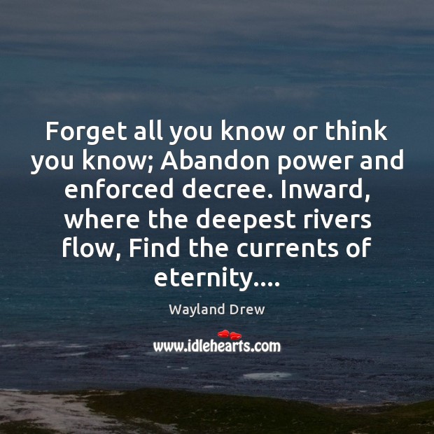 Forget all you know or think you know; Abandon power and enforced Image