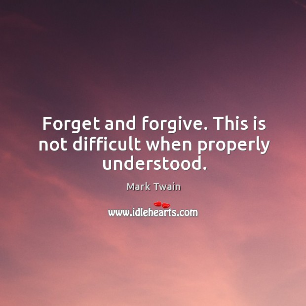 Forget and forgive. This is not difficult when properly understood. Image
