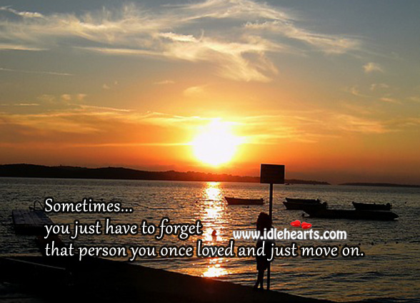 Sometimes you have to forget and just move on. Advice Quotes Image