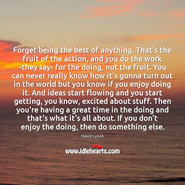 Forget being the best of anything. That’s the fruit of the action, Image