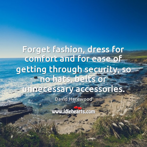 Forget fashion, dress for comfort and for ease of getting through security, David Harewood Picture Quote