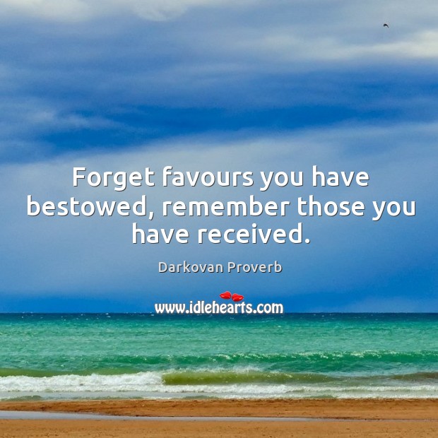 Forget favours you have bestowed, remember those you have received. Darkovan Proverbs Image