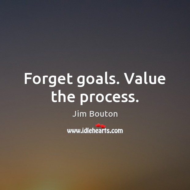 Forget goals. Value the process. Jim Bouton Picture Quote