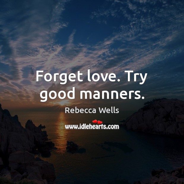 Forget love. Try good manners. Image