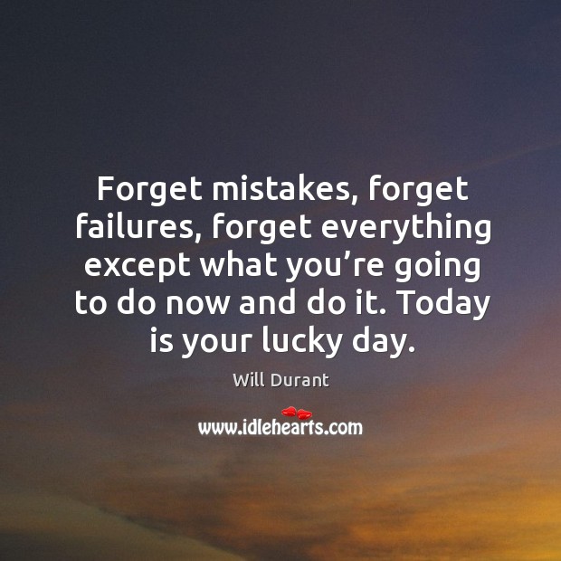 Forget mistakes, failures, everything except what you’re going to do now. Will Durant Picture Quote