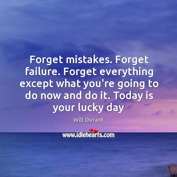 Forget mistakes. Forget failure. Forget everything except what you’re going to do Will Durant Picture Quote