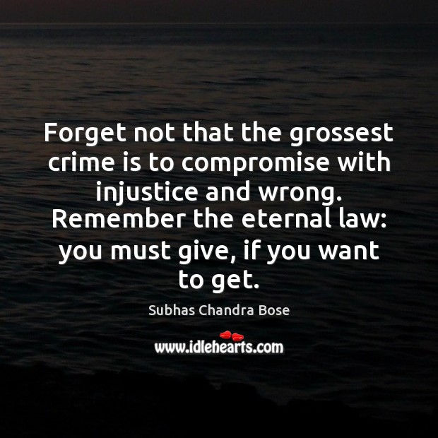 Forget not that the grossest crime is to compromise with injustice and Crime Quotes Image