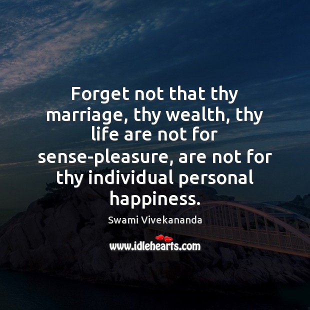 Forget not that thy marriage, thy wealth, thy life are not for Swami Vivekananda Picture Quote
