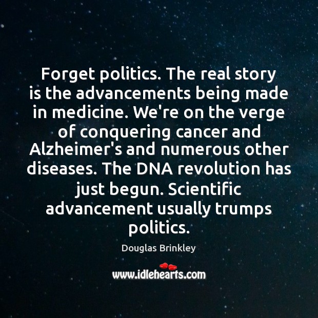 Forget politics. The real story is the advancements being made in medicine. Politics Quotes Image