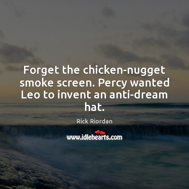 Forget the chicken-nugget smoke screen. Percy wanted Leo to invent an anti-dream hat. Image