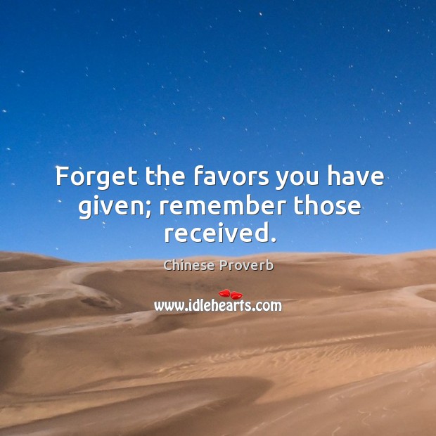 Forget the favors you have given; remember those received. Chinese Proverbs Image