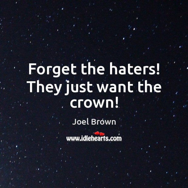 Forget the haters! They just want the crown! Joel Brown Picture Quote