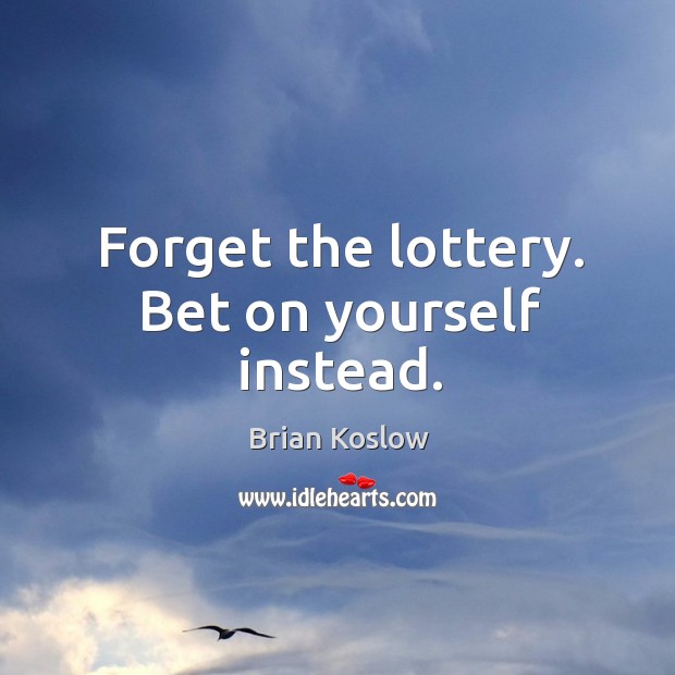Forget the lottery. Bet on yourself instead. Brian Koslow Picture Quote