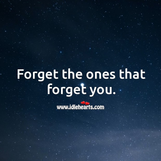 Forget the ones that forget you. Image