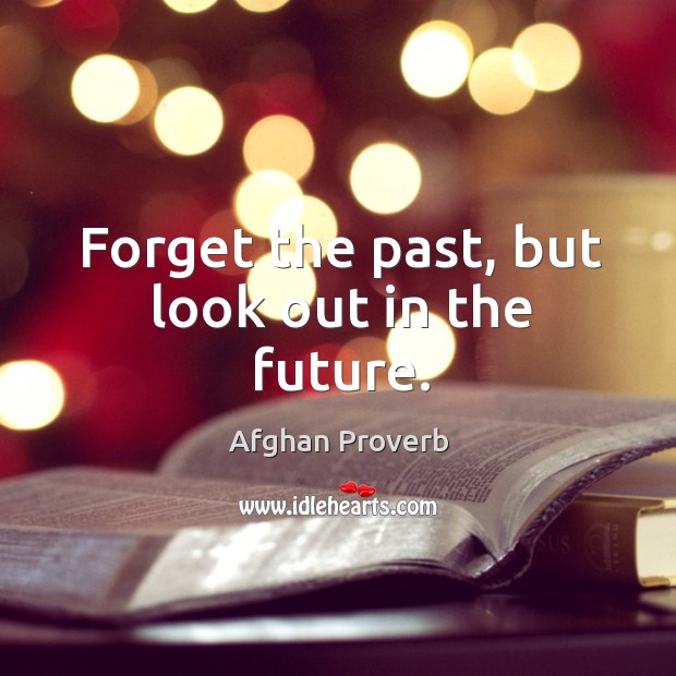 Forget the past, but look out in the future. Afghan Proverbs Image