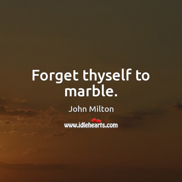 Forget thyself to marble. Image