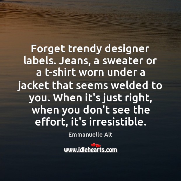 Forget trendy designer labels. Jeans, a sweater or a t-shirt worn under Image