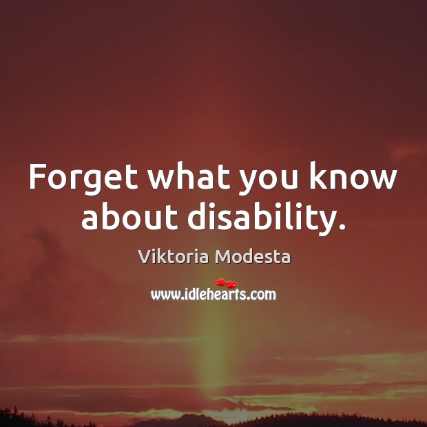 Forget what you know about disability. Image