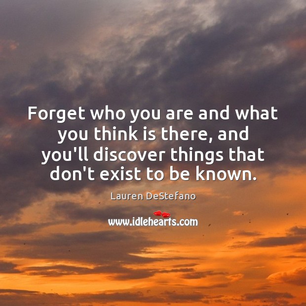 Forget who you are and what you think is there, and you’ll Lauren DeStefano Picture Quote