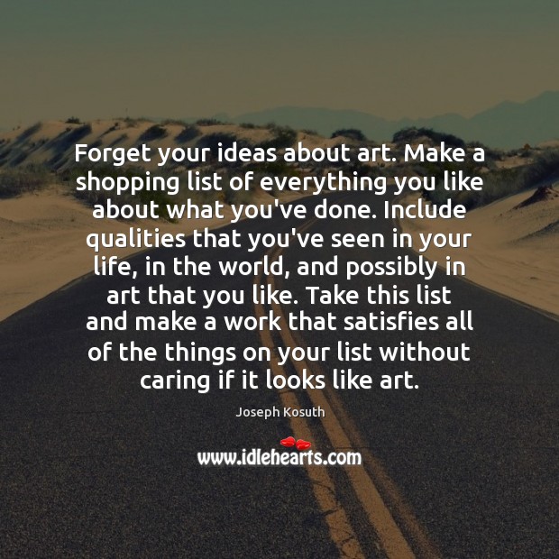Forget your ideas about art. Make a shopping list of everything you Care Quotes Image