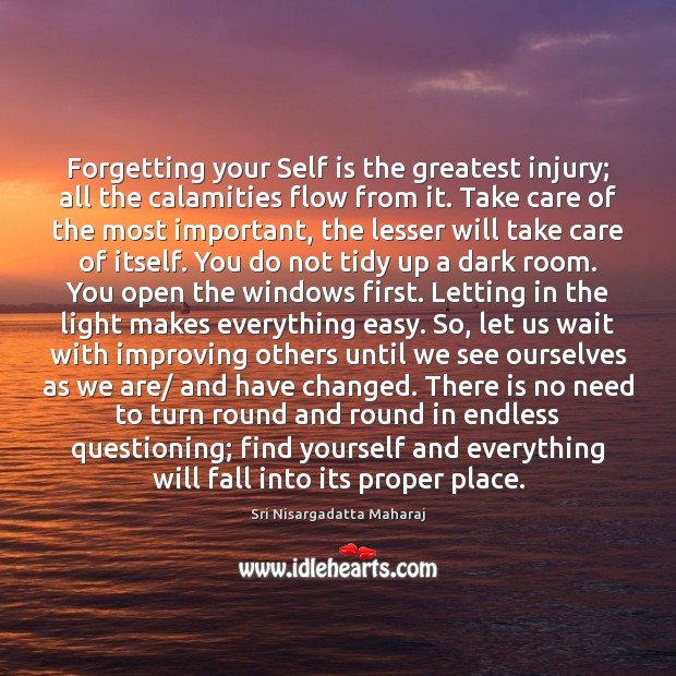 Forgetting your Self is the greatest injury; all the calamities flow from Sri Nisargadatta Maharaj Picture Quote