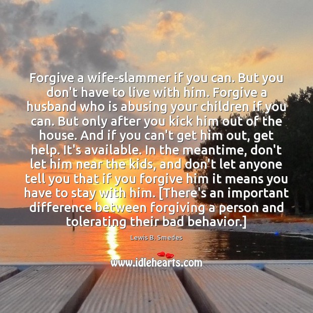 Forgive a wife-slammer if you can. But you don’t have to live Lewis B. Smedes Picture Quote