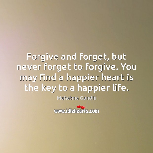 Forgive and forget, but never forget to forgive. You may find a Mahatma Gandhi Picture Quote