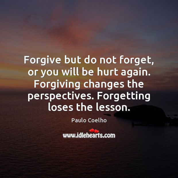 Forgive but do not forget, or you will be hurt again. Paulo Coelho Picture Quote