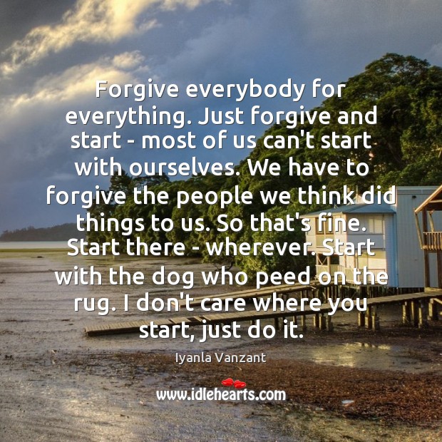 Forgive everybody for everything. Just forgive and start – most of us Image