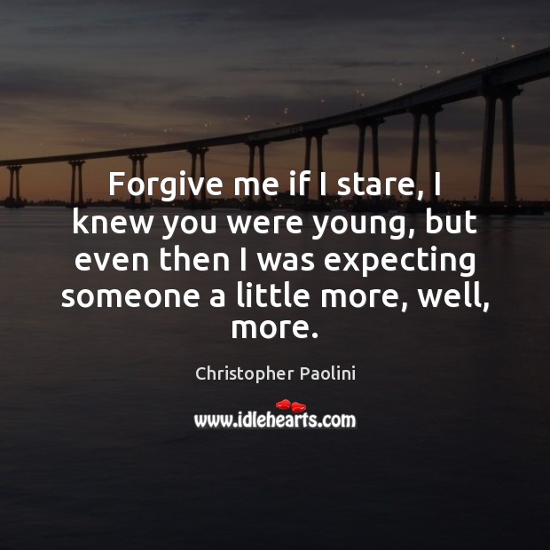 Forgive me if I stare, I knew you were young, but even Christopher Paolini Picture Quote