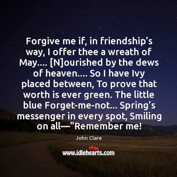 Forgive me if, in friendship’s way, I offer thee a wreath John Clare Picture Quote