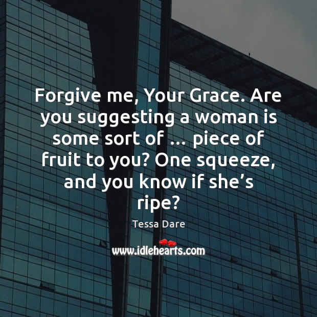 Forgive me, Your Grace. Are you suggesting a woman is some sort Tessa Dare Picture Quote
