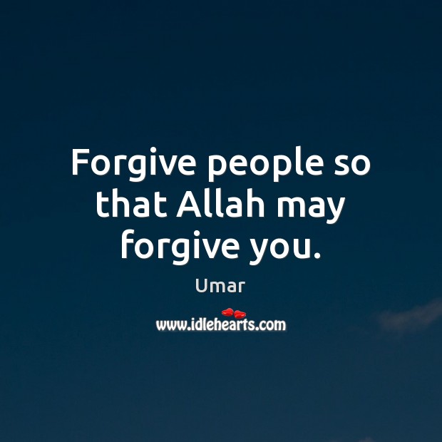 Forgive people so that Allah may forgive you. Forgive Quotes Image