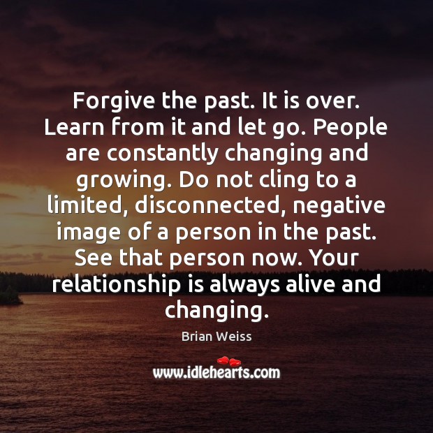 Forgive the past. It is over. Learn from it and let go. Brian Weiss Picture Quote