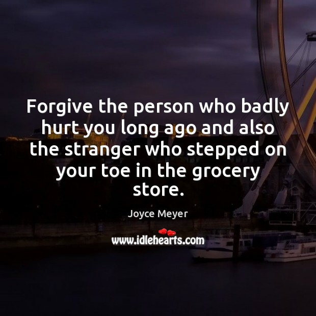 Forgive the person who badly hurt you long ago and also the Image