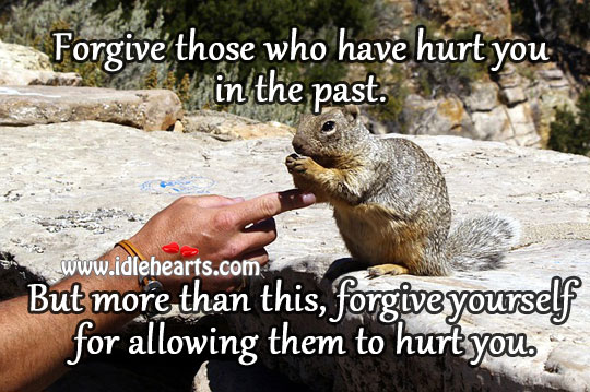 Forgive those who have hurt you in the past. Forgive Yourself Quotes Image