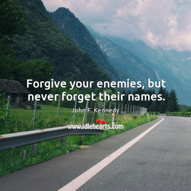 Forgive your enemies, but never forget their names. John F. Kennedy Picture Quote