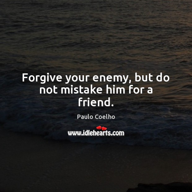 Forgive your enemy, but do not mistake him for a friend. Image