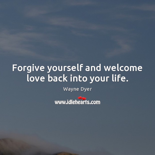 Forgive yourself and welcome love back into your life. Forgive Yourself Quotes Image