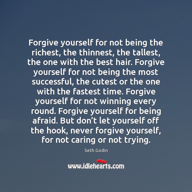Forgive yourself for not being the richest, the thinnest, the tallest, the Forgive Yourself Quotes Image