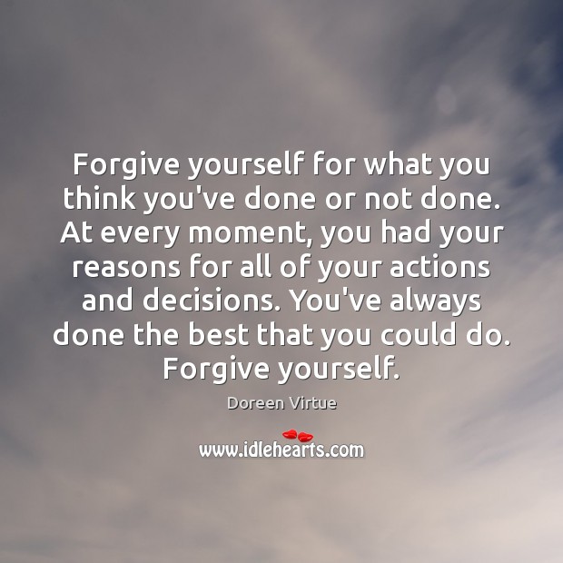 Forgive yourself for what you think you’ve done or not done. At Forgive Yourself Quotes Image