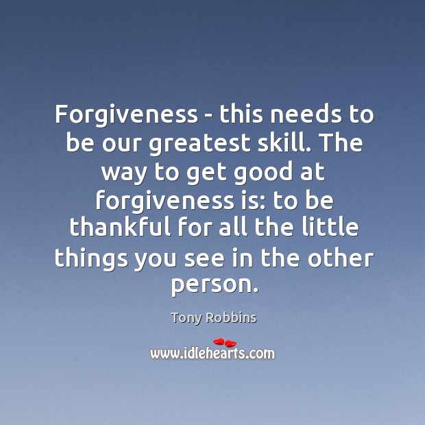 Forgiveness – this needs to be our greatest skill. The way to Tony Robbins Picture Quote