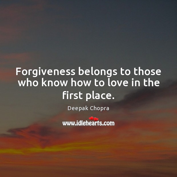Forgiveness belongs to those who know how to love in the first place. Image