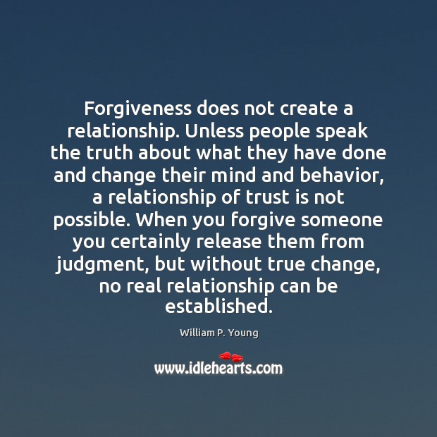 Forgiveness does not create a relationship. Unless people speak the truth about Trust Quotes Image