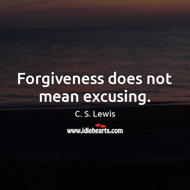 Forgiveness does not mean excusing. C. S. Lewis Picture Quote