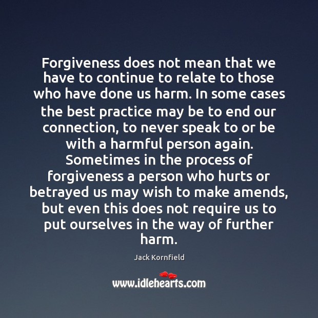 Forgiveness does not mean that we have to continue to relate to Jack Kornfield Picture Quote