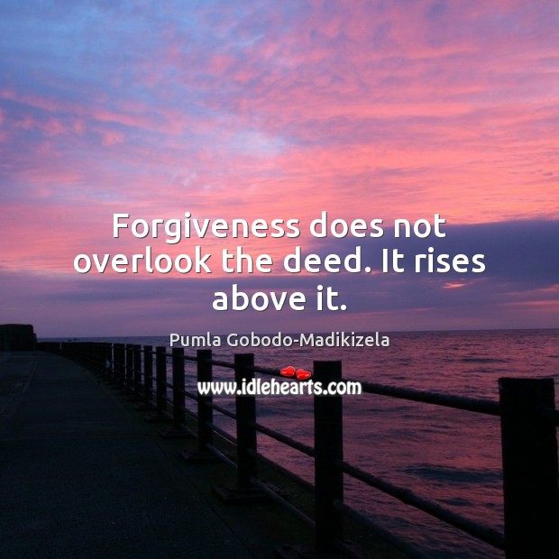 Forgiveness does not overlook the deed. It rises above it. Pumla Gobodo-Madikizela Picture Quote