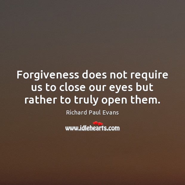 Forgiveness does not require us to close our eyes but rather to truly open them. Forgive Quotes Image
