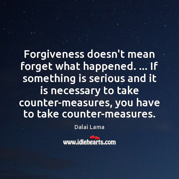 Forgiveness doesn’t mean forget what happened. … If something is serious and it Forgive Quotes Image