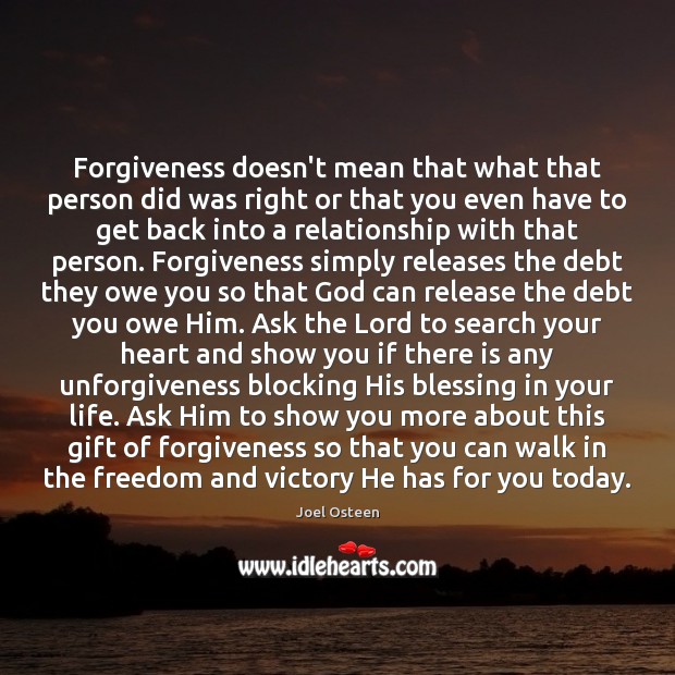 Forgiveness doesn’t mean that what that person did was right or that Joel Osteen Picture Quote